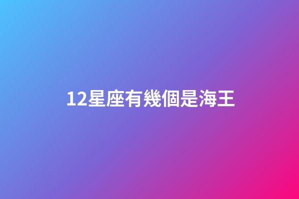 12星座有幾個是海王-第1張-星座運勢-玄機派