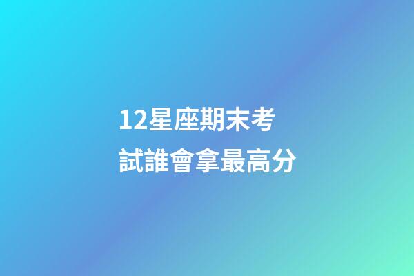 12星座期末考試誰會拿最高分