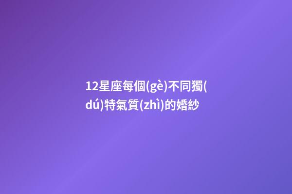 12星座每個(gè)不同獨(dú)特氣質(zhì)的婚紗-第1張-星座運(yùn)勢(shì)-玄機(jī)派