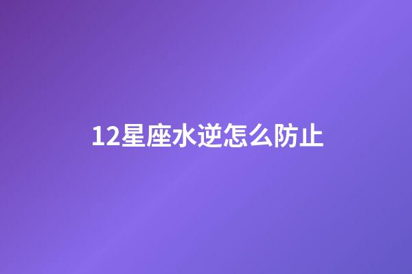 12星座水逆怎么防止-第1張-星座運(yùn)勢-玄機(jī)派