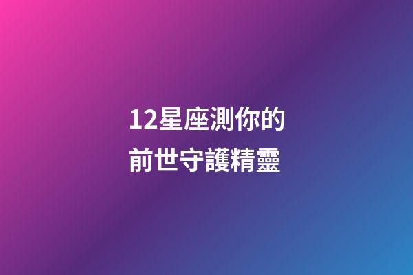 12星座測你的前世守護精靈-第1張-星座運勢-玄機派