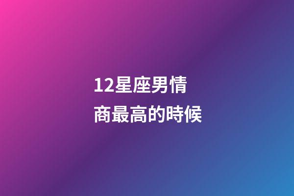 12星座男情商最高的時候-第1張-星座運勢-玄機派