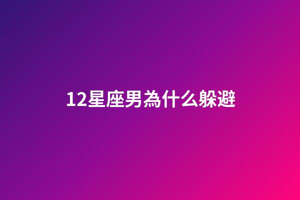 12星座男為什么躲避-第1張-星座運勢-玄機派