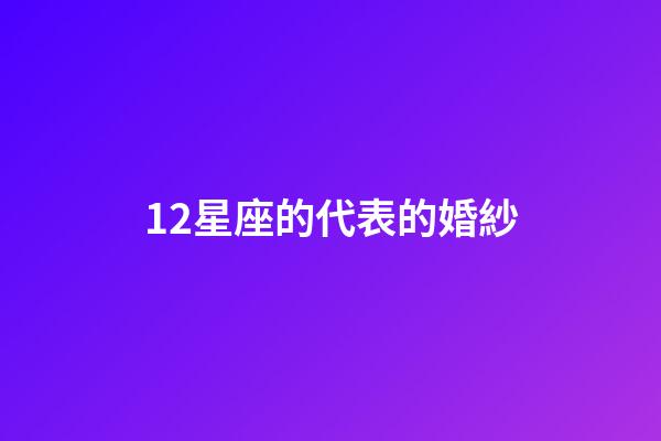12星座的代表的婚紗-第1張-星座運(yùn)勢(shì)-玄機(jī)派