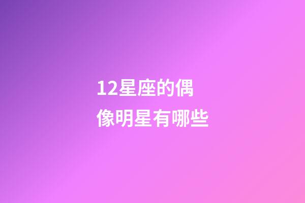 12星座的偶像明星有哪些-第1張-星座運勢-玄機派