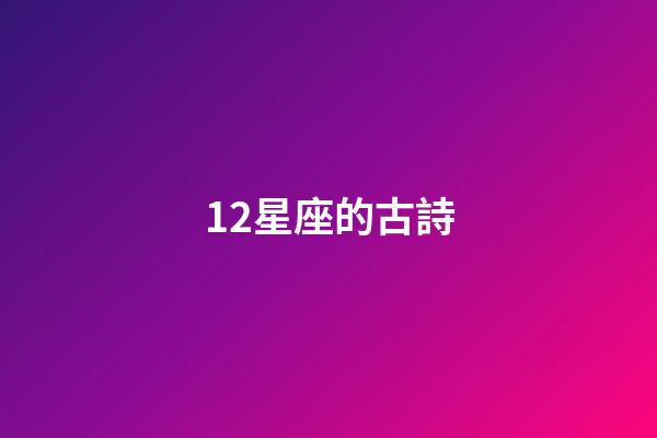 12星座的古詩-第1張-星座運勢-玄機(jī)派