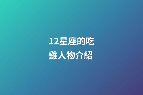 12星座的吃雞人物介紹-第1張-星座運(yùn)勢(shì)-玄機(jī)派