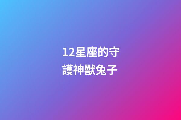 12星座的守護神獸兔子-第1張-星座運勢-玄機派
