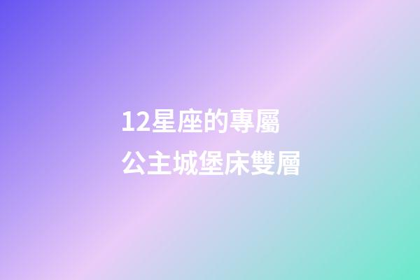 12星座的專屬公主城堡床雙層-第1張-星座運勢-玄機派