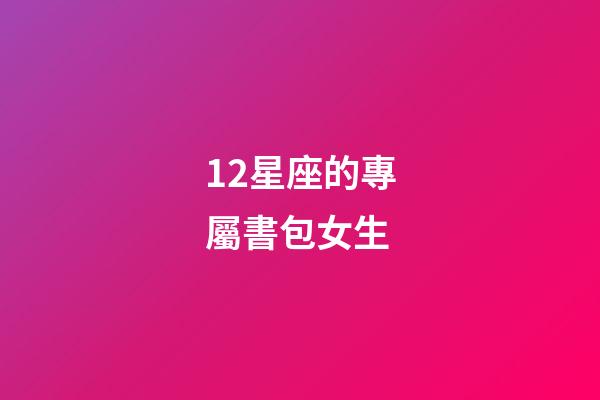12星座的專屬書包女生-第1張-星座運勢-玄機派