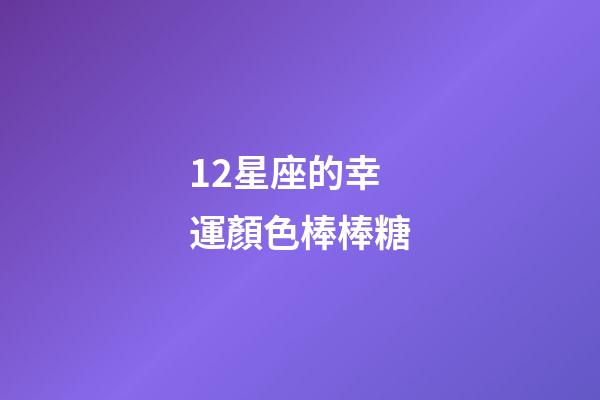 12星座的幸運顏色棒棒糖-第1張-星座運勢-玄機派