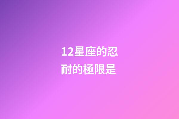 12星座的忍耐的極限是-第1張-星座運勢-玄機派