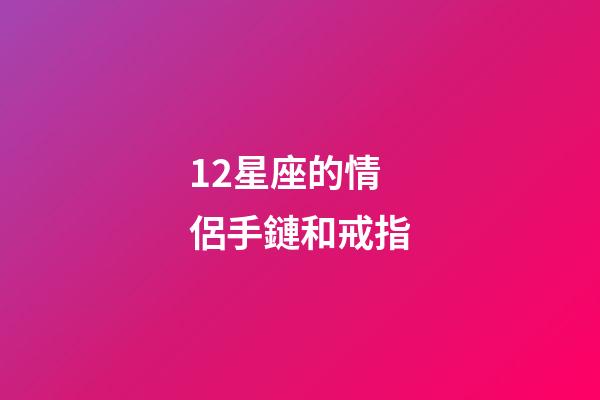 12星座的情侶手鏈和戒指-第1張-星座運勢-玄機派