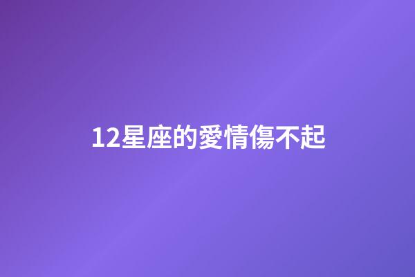 12星座的愛情傷不起-第1張-星座運(yùn)勢-玄機(jī)派