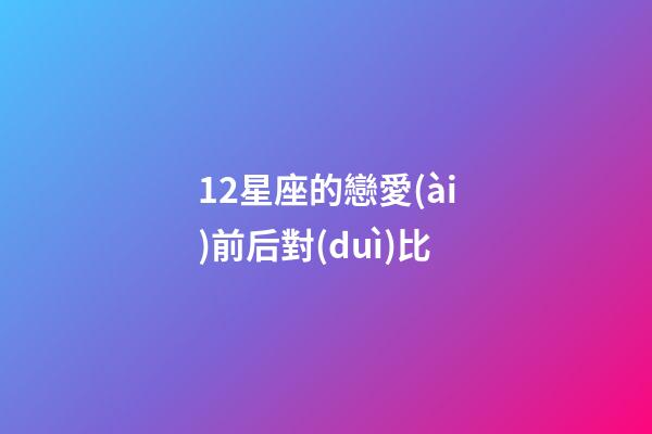 12星座的戀愛(ài)前后對(duì)比-第1張-星座運(yùn)勢(shì)-玄機(jī)派
