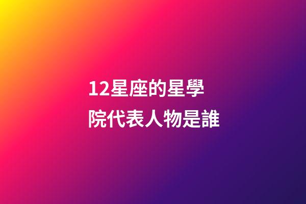 12星座的星學院代表人物是誰