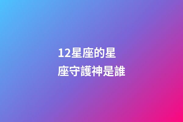 12星座的星座守護神是誰-第1張-星座運勢-玄機派