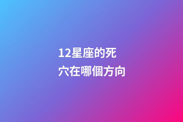 12星座的死穴在哪個方向-第1張-星座運勢-玄機派