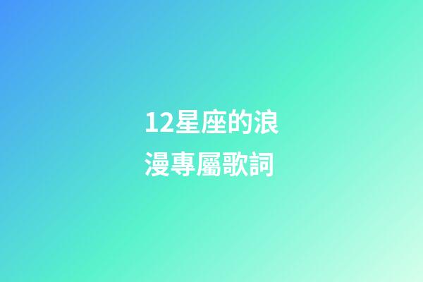 12星座的浪漫專屬歌詞-第1張-星座運(yùn)勢(shì)-玄機(jī)派