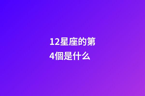 12星座的第4個是什么-第1張-星座運勢-玄機派
