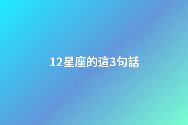 12星座的這3句話-第1張-星座運勢-玄機派