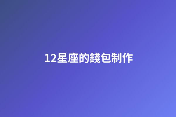 12星座的錢包制作-第1張-星座運勢-玄機派