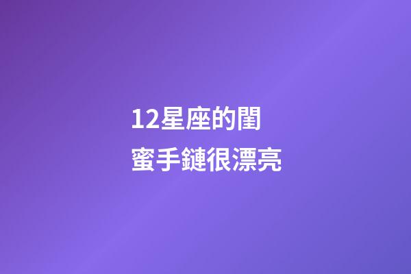 12星座的閨蜜手鏈很漂亮-第1張-星座運勢-玄機派