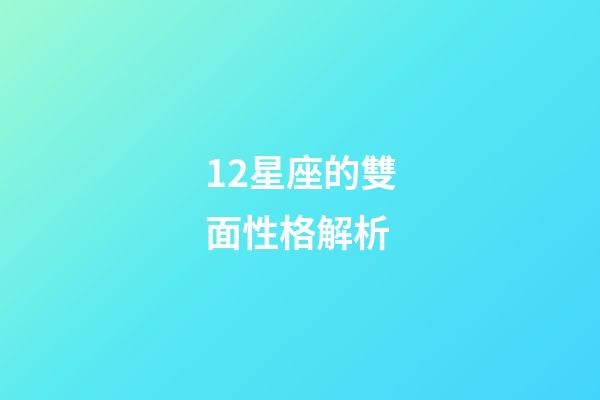 12星座的雙面性格解析-第1張-星座運勢-玄機派