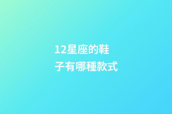 12星座的鞋子有哪種款式-第1張-星座運勢-玄機派