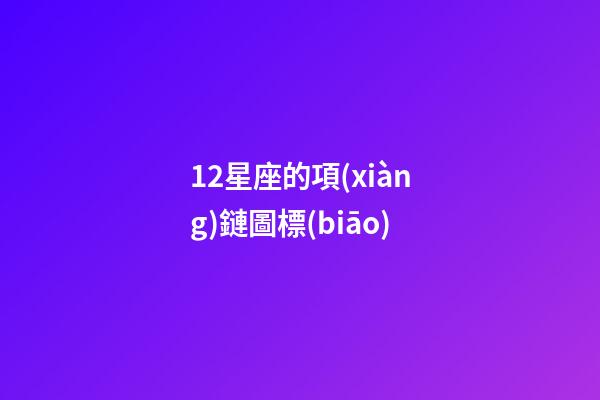 12星座的項(xiàng)鏈圖標(biāo)-第1張-星座運(yùn)勢(shì)-玄機(jī)派