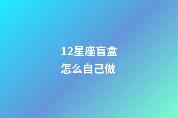 12星座盲盒怎么自己做-第1張-星座運(yùn)勢-玄機(jī)派