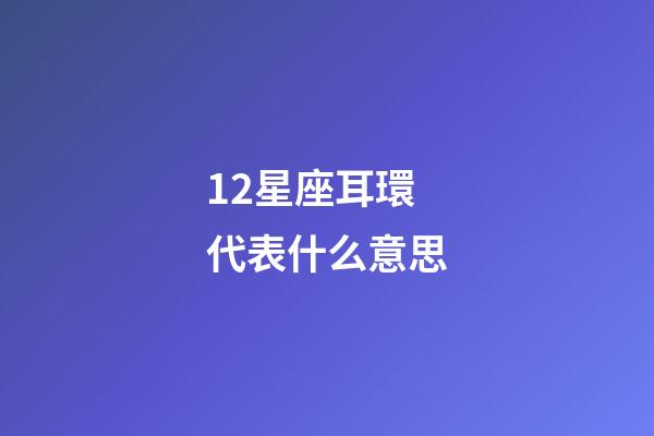 12星座耳環代表什么意思-第1張-星座運勢-玄機派