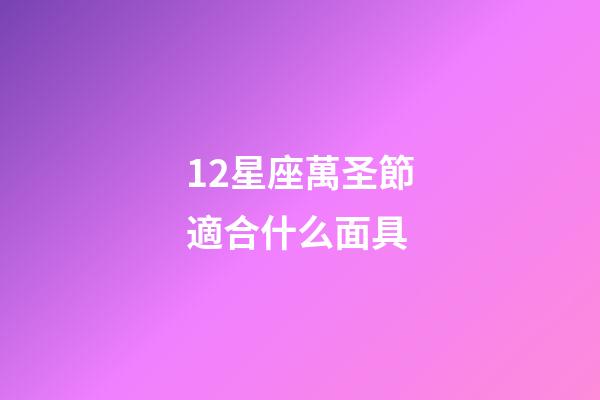 12星座萬圣節適合什么面具-第1張-星座運勢-玄機派