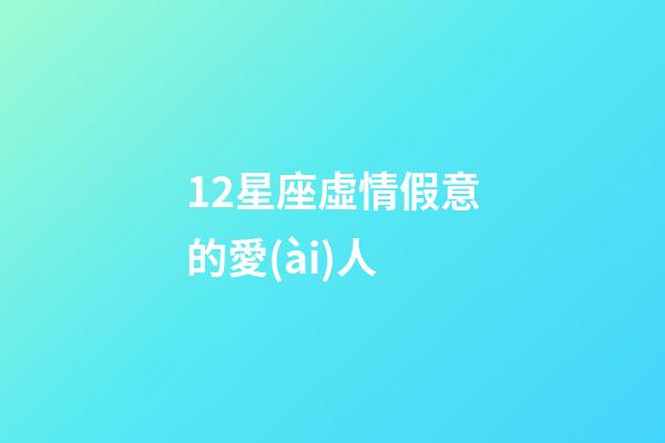 12星座虛情假意的愛(ài)人