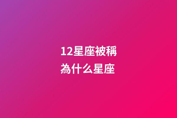 12星座被稱為什么星座-第1張-星座運勢-玄機派