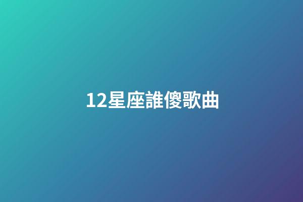 12星座誰傻歌曲-第1張-星座運(yùn)勢-玄機(jī)派