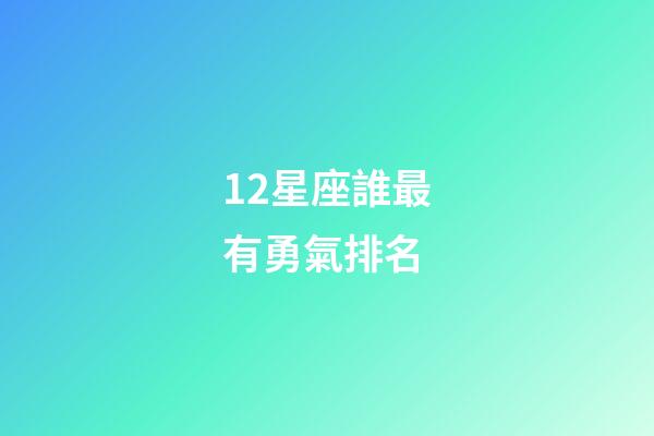 12星座誰最有勇氣排名-第1張-星座運勢-玄機派