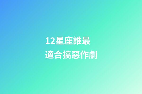 12星座誰最適合搞惡作劇-第1張-星座運勢-玄機派