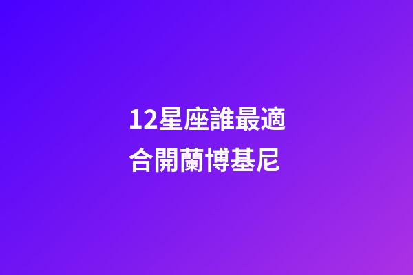 12星座誰最適合開蘭博基尼-第1張-星座運勢-玄機派
