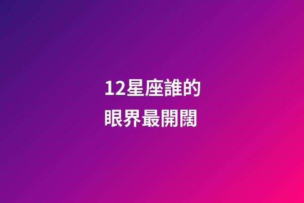 12星座誰的眼界最開闊