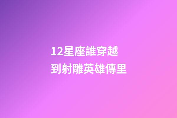 12星座誰穿越到射雕英雄傳里