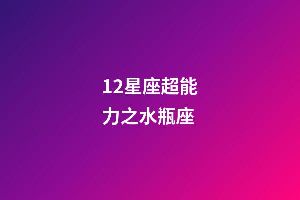 12星座超能力之水瓶座-第1張-星座運勢-玄機派