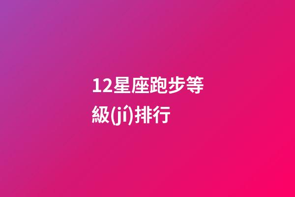 12星座跑步等級(jí)排行-第1張-星座運(yùn)勢(shì)-玄機(jī)派
