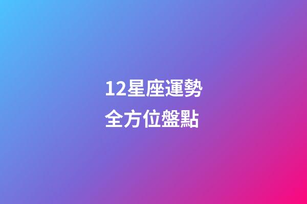 12星座運勢全方位盤點-第1張-星座運勢-玄機派