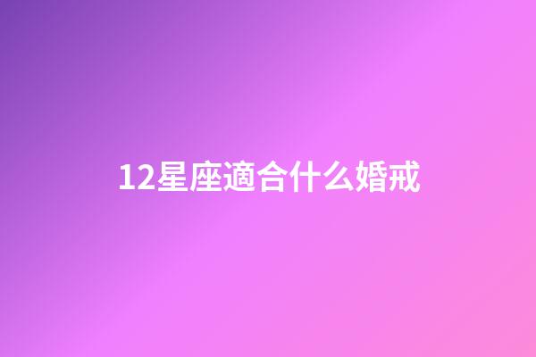 12星座適合什么婚戒-第1張-星座運勢-玄機派