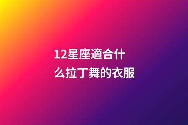12星座適合什么拉丁舞的衣服-第1張-星座運勢-玄機派