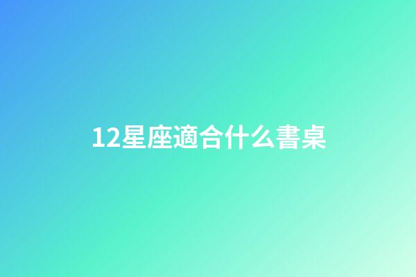 12星座適合什么書桌