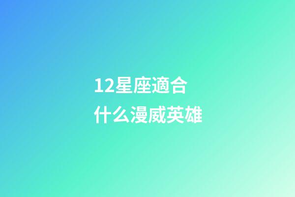 12星座適合什么漫威英雄-第1張-星座運勢-玄機派