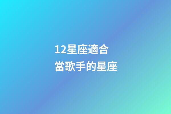 12星座適合當歌手的星座-第1張-星座運勢-玄機派