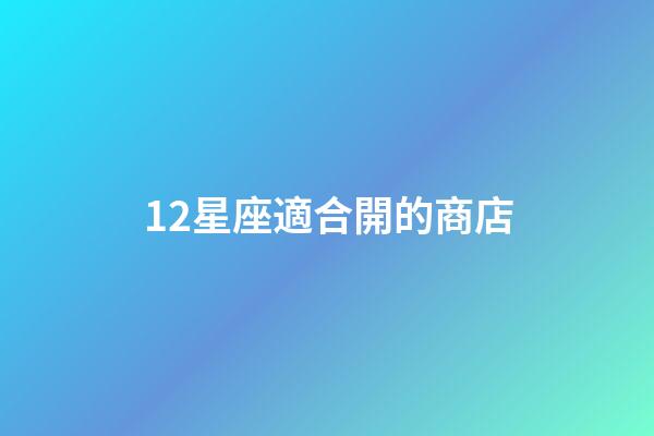 12星座適合開的商店